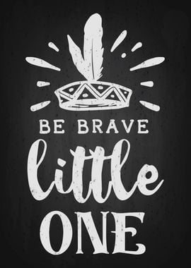 Be Brave Little one