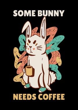 Some Bunny Needs Coffee