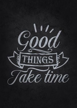 Good Things Take Time