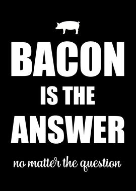 Bacon is the Answer