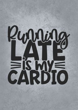 Running Late Is My Cardio