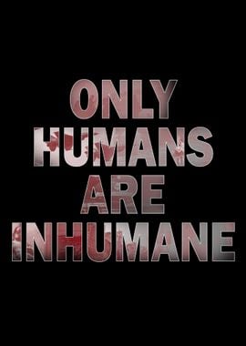 Only Humans are Inhumane