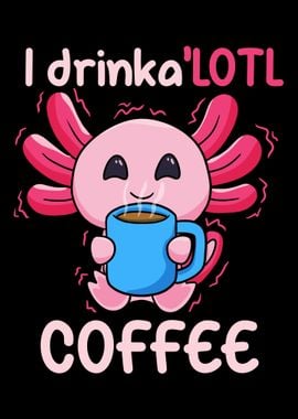 I Drink A Lotl Coffee