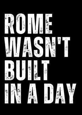 Rome wasnt built in a day