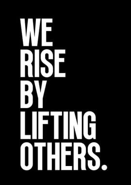 We Rise By Lifting Others