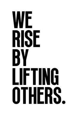 We Rise By Lifting Others