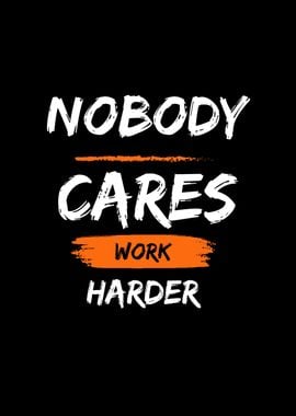 Nobody Cares Work Harder