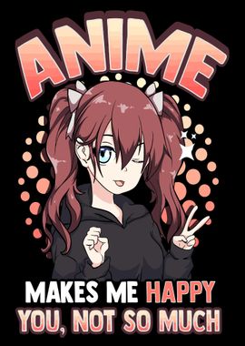 Anime Makes Me Happy You