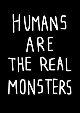 Humans real monsters