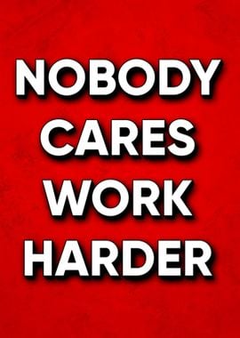 Nobody Cares Work Harder