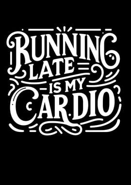 Running Late is My Cardio