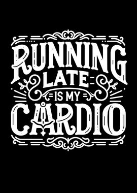 Running Late is My Cardio