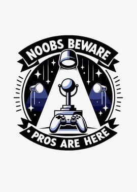 Noobs Beware Pros Are Here