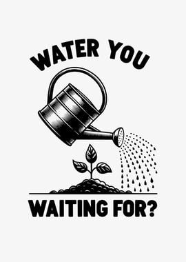 Water You Waiting For