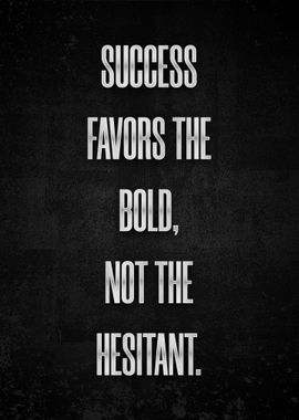 Success favors the bold