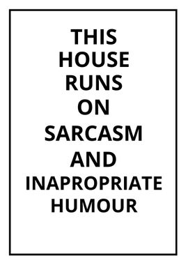 This house runs on sarcasm