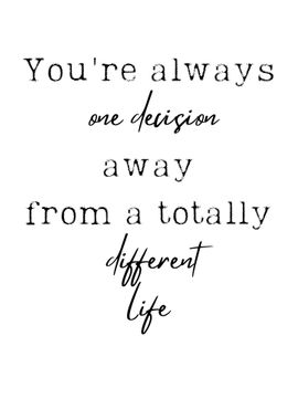 You re always one decision