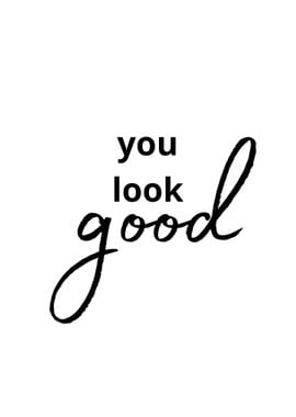 you look good