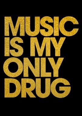 Music Is My Only Drug