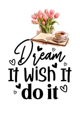 Dream it Wish it