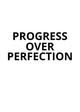 Progress Over Perfection