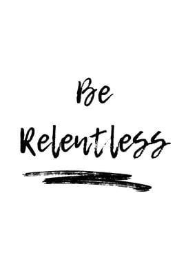 Be Relentless