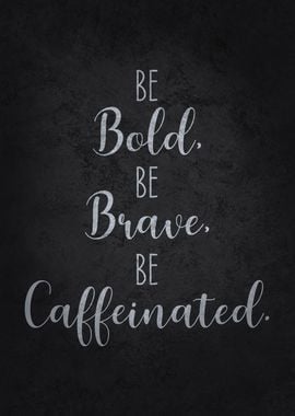 Be Bold Brave Caffeinated