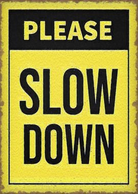 please slow down