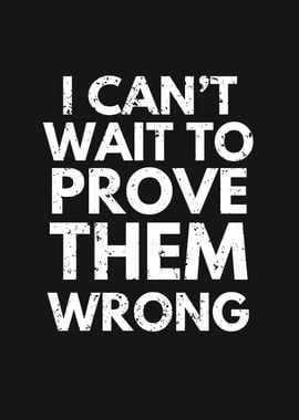 PROVE THEM WRONG