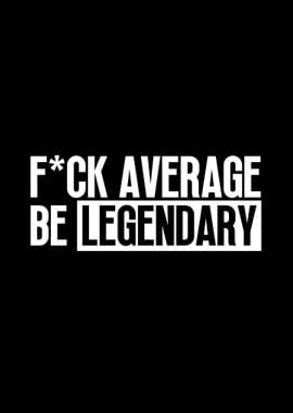 Be Legendary