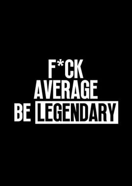 Be Legendary