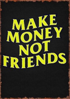 make money not friends