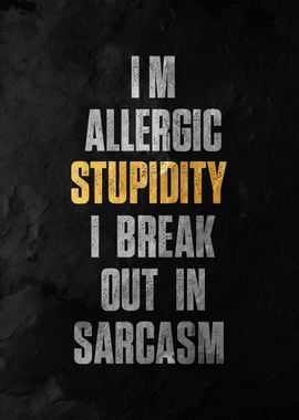 i am alergic stupidity