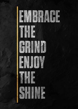 Embrace the Grind enjoy the shine