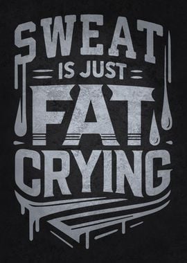 Sweat is Just Fat Crying