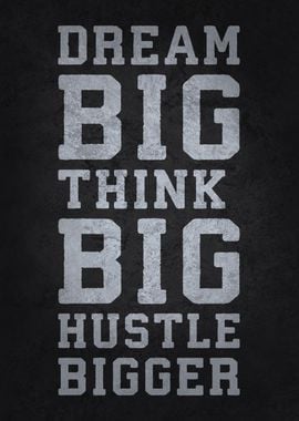 Dream Big, Think Big, Hustle Bigger, Success Motivation