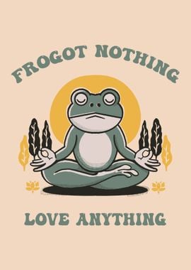 Frogot nothing, love anything