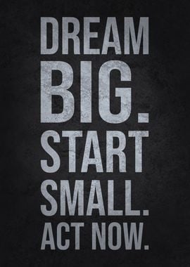 Dream Big, Start Small, Act Now