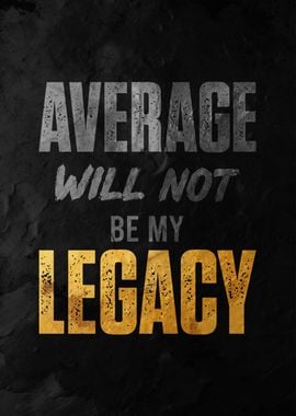 Average Will Not Be My Legacy