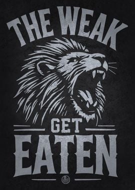 The Weak Get Eaten - Lion Motivational