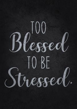 Too Blessed To Be Stressed