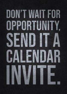 Don’t Wait for Opportunity, Send It a Calendar Invite