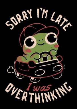 Sorry I’m Late I Was Overthinking - Funny Creepy Cute Sarcasm Overthink Frog Gift