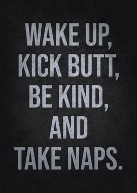 Wake Up, Kick Butt, Be Kind, Take Naps