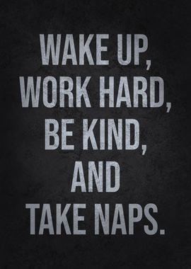 Wake Up, Work Hard, Be Kind, Take Naps