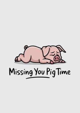 Missing You Pig Time