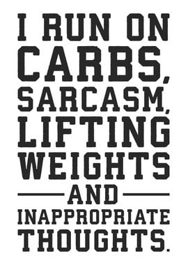 I Run on Carbs, Sarcasm, Lifting Weights, and Inappropriate Thoughts