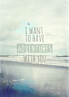 I want to have adventures with you
