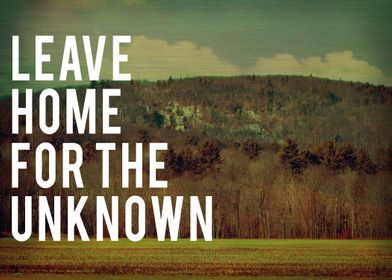 Leave Home For The Unknown... is the ultimate adventure ... 