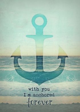 With you I`m anchored forever.